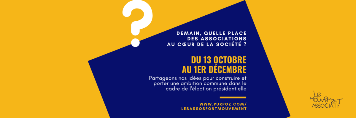 Demain, quelle place des associations au cœur de la société ? Partageons nos idées pour construire et porter une ambition commune dans le cadre de l'élection présidentielle / du 13 octobre au 1er décembre